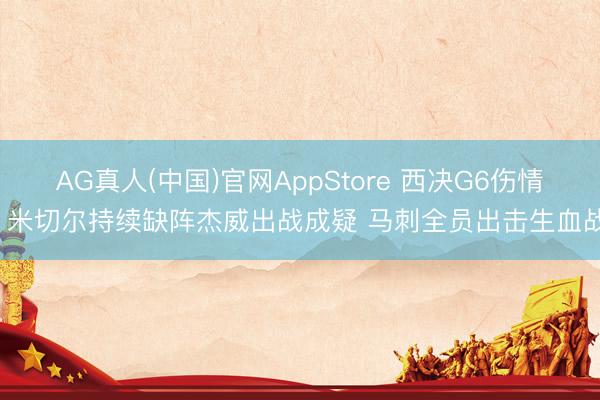 AG真人(中国)官网AppStore 西决G6伤情: 米切尔持续缺阵杰威出战成疑 马刺全员出击生血战