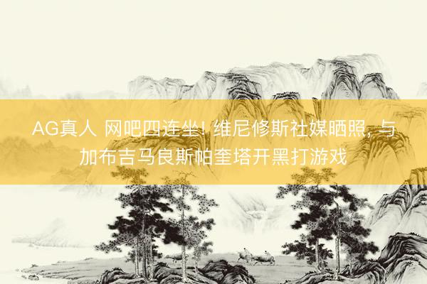 AG真人 网吧四连坐! 维尼修斯社媒晒照， 与加布吉马良斯帕奎塔开黑打游戏
