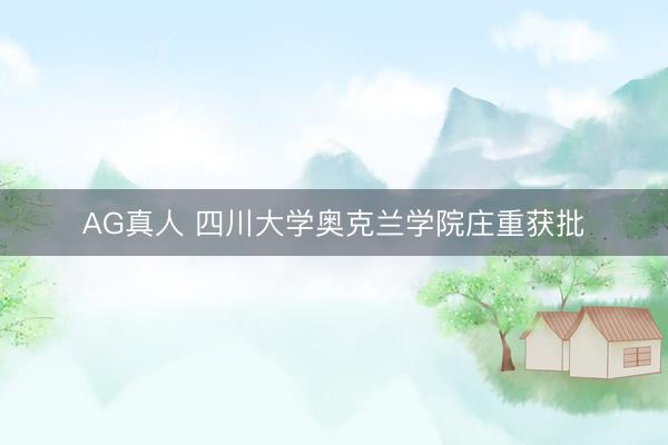 AG真人 四川大学奥克兰学院庄重获批
