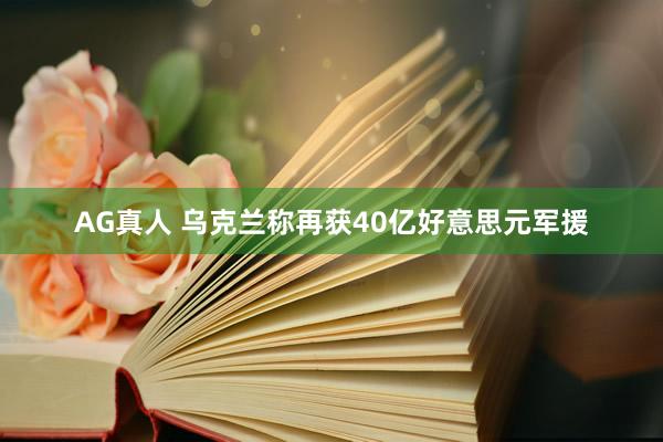 AG真人 乌克兰称再获40亿好意思元军援